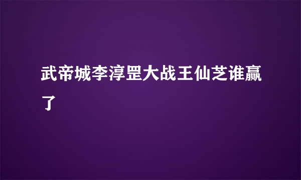 武帝城李淳罡大战王仙芝谁赢了