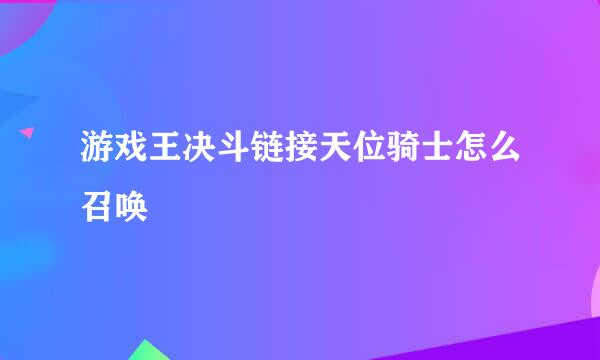 游戏王决斗链接天位骑士怎么召唤