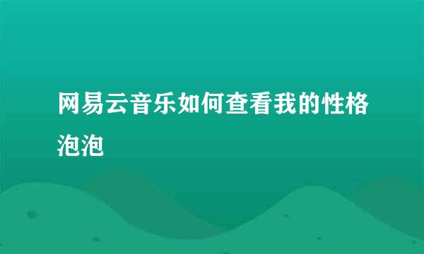 网易云音乐如何查看我的性格泡泡