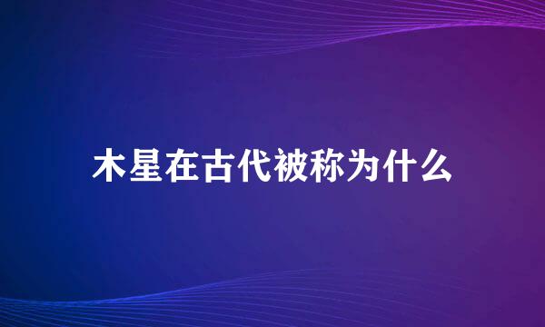 木星在古代被称为什么