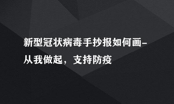 新型冠状病毒手抄报如何画-从我做起，支持防疫