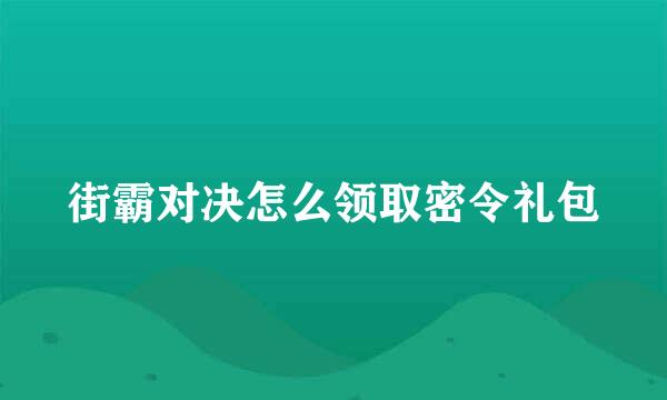 街霸对决怎么领取密令礼包