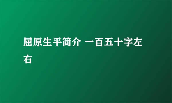 屈原生平简介 一百五十字左右