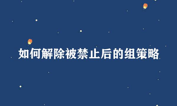 如何解除被禁止后的组策略