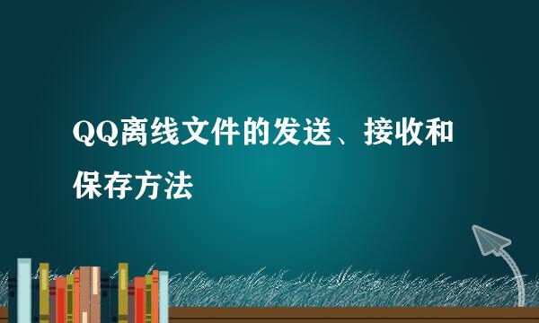 QQ离线文件的发送、接收和保存方法