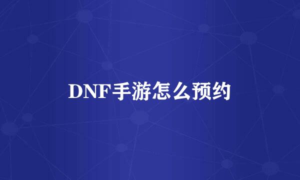 DNF手游怎么预约