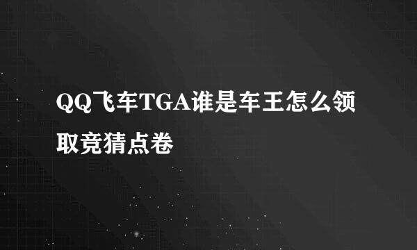 QQ飞车TGA谁是车王怎么领取竞猜点卷