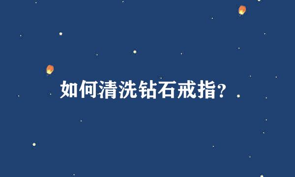 如何清洗钻石戒指？