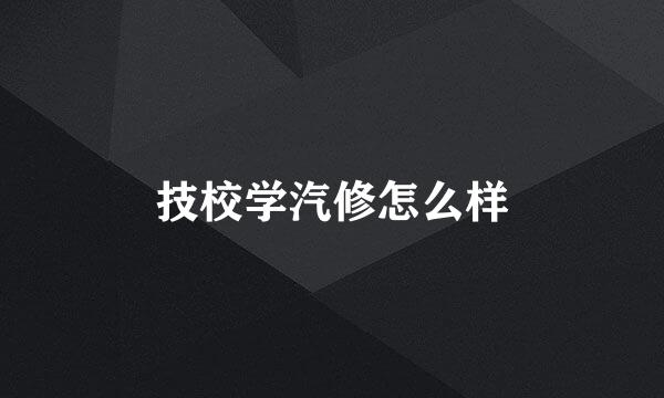 技校学汽修怎么样