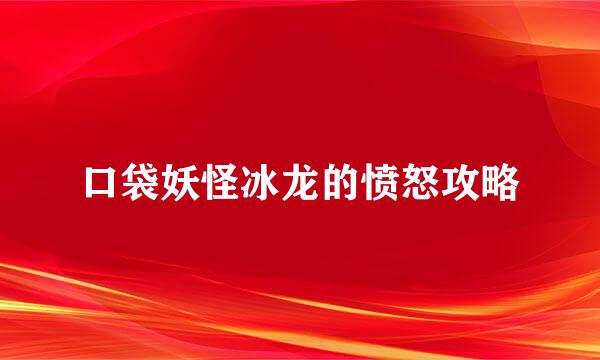 口袋妖怪冰龙的愤怒攻略