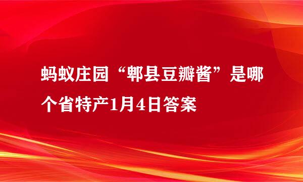 蚂蚁庄园“郫县豆瓣酱”是哪个省特产1月4日答案