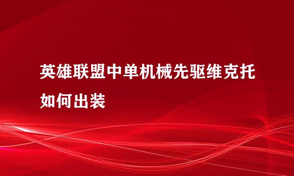 英雄联盟中单机械先驱维克托如何出装