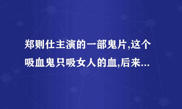 郑则仕主演的一部鬼片,这个吸血鬼只吸女人的血,后来这个鬼是被大炮炸死的，叫什么名字