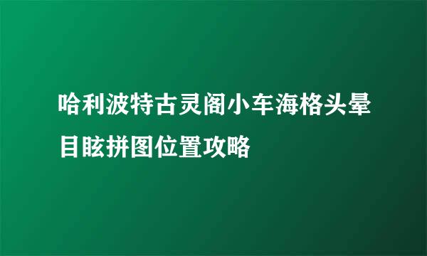 哈利波特古灵阁小车海格头晕目眩拼图位置攻略