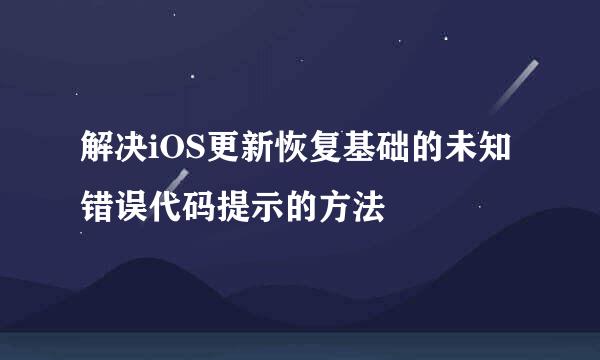 解决iOS更新恢复基础的未知错误代码提示的方法