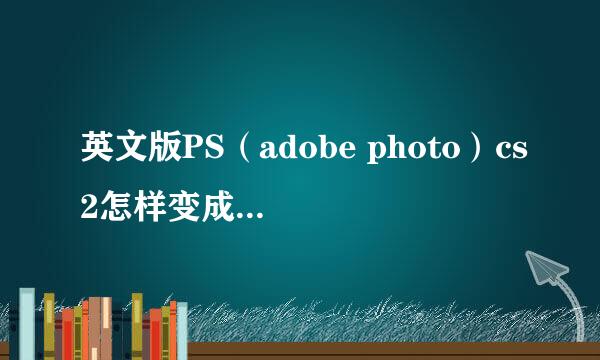 英文版PS（adobe photo）cs2怎样变成中文版的