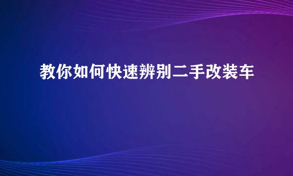 教你如何快速辨别二手改装车