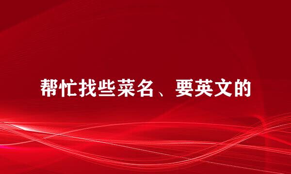 帮忙找些菜名、要英文的