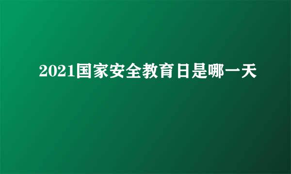 2021国家安全教育日是哪一天