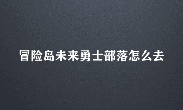 冒险岛未来勇士部落怎么去