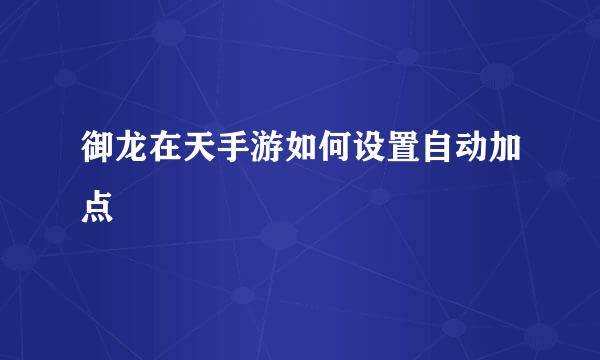 御龙在天手游如何设置自动加点