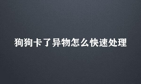 狗狗卡了异物怎么快速处理