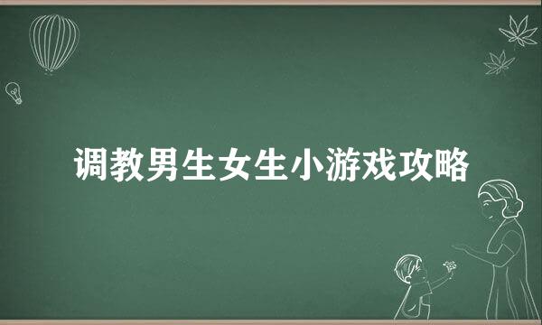 调教男生女生小游戏攻略