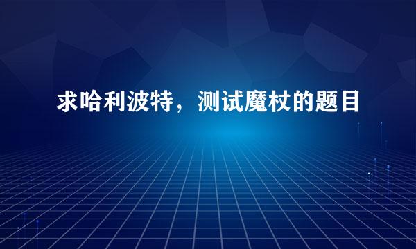 求哈利波特，测试魔杖的题目