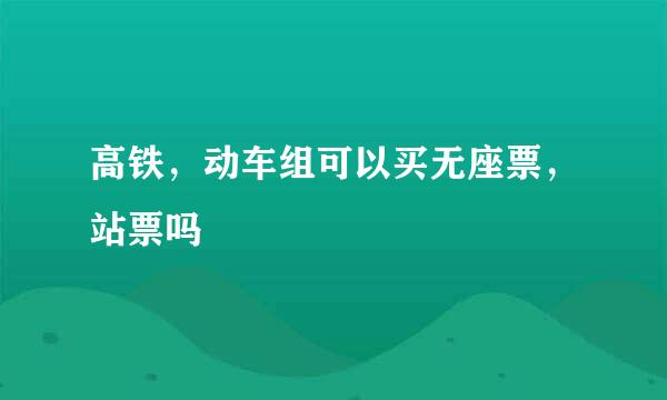 高铁，动车组可以买无座票，站票吗