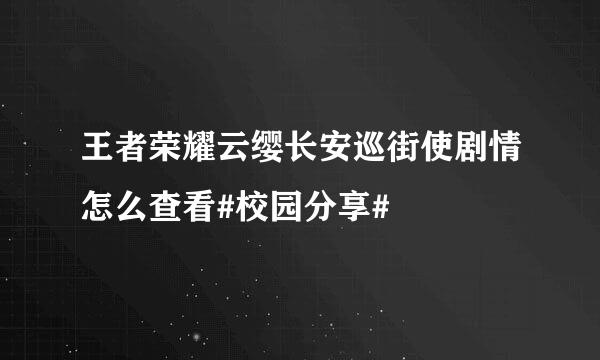 王者荣耀云缨长安巡街使剧情怎么查看#校园分享#