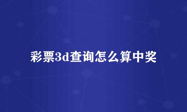 彩票3d查询怎么算中奖