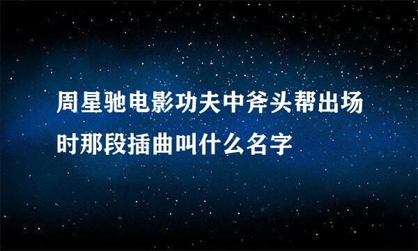 周星驰电影功夫中斧头帮出场时那段插曲叫什么名字