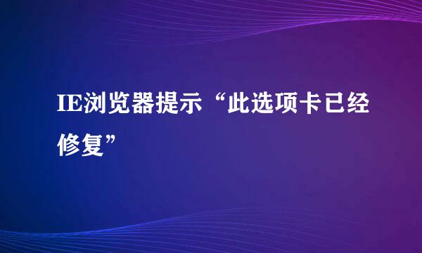 IE浏览器提示“此选项卡已经修复”