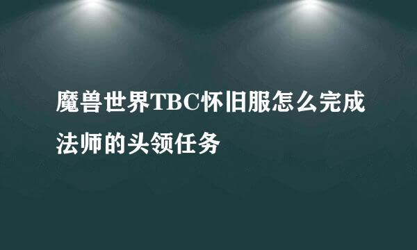 魔兽世界TBC怀旧服怎么完成法师的头领任务