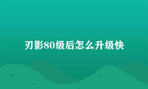 刃影80级后怎么升级快