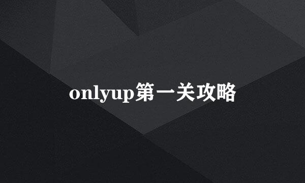 onlyup第一关攻略