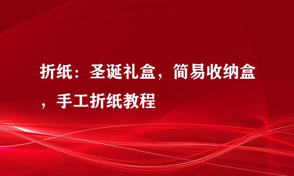 折纸：圣诞礼盒，简易收纳盒，手工折纸教程