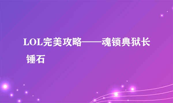 LOL完美攻略——魂锁典狱长 锤石