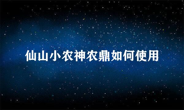 仙山小农神农鼎如何使用