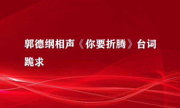 郭德纲相声《你要折腾》台词跪求