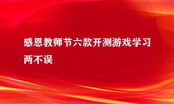 感恩教师节六款开测游戏学习两不误