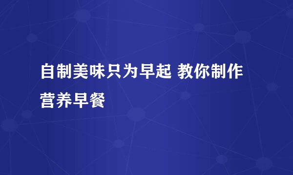 自制美味只为早起 教你制作营养早餐