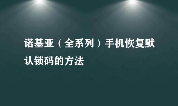 诺基亚（全系列）手机恢复默认锁码的方法