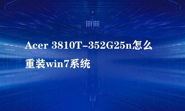 Acer 3810T-352G25n怎么重装win7系统