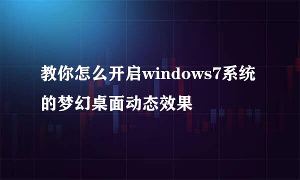 教你怎么开启windows7系统的梦幻桌面动态效果