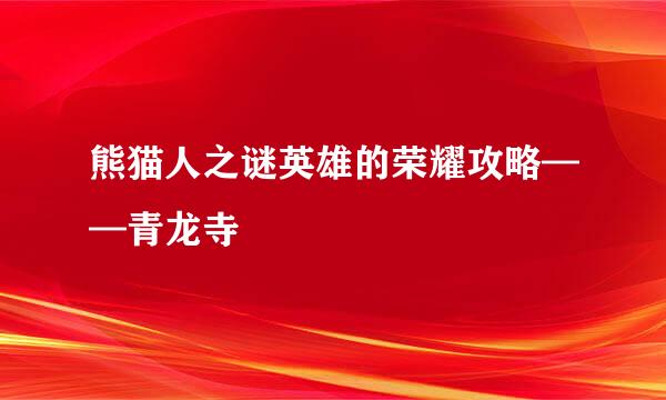 熊猫人之谜英雄的荣耀攻略——青龙寺