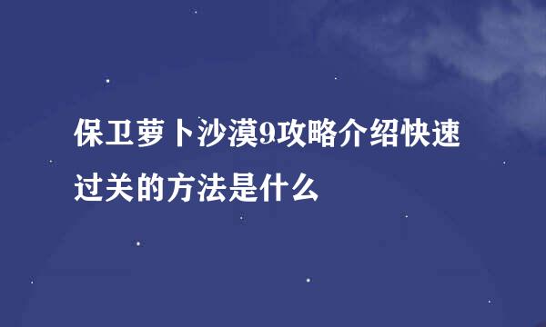 保卫萝卜沙漠9攻略介绍快速过关的方法是什么