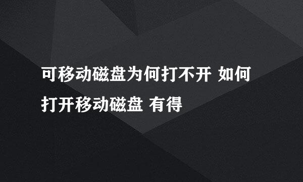 可移动磁盘为何打不开 如何打开移动磁盘 有得