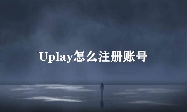 Uplay怎么注册账号