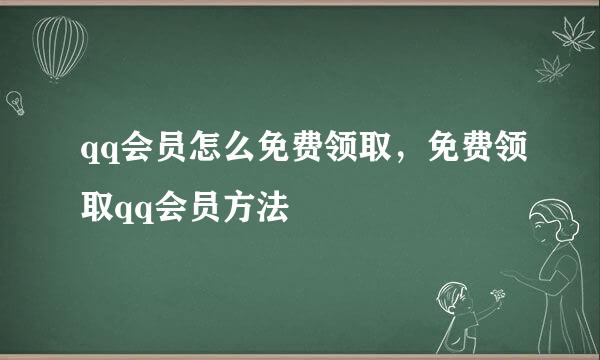 qq会员怎么免费领取，免费领取qq会员方法